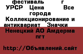 1.1) фестиваль : 1957 г - УРСР › Цена ­ 390 - Все города Коллекционирование и антиквариат » Значки   . Ненецкий АО,Амдерма пгт